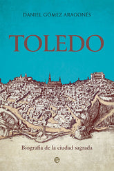 ▶ TOLEDO, DANIEL GOMEZ ARAGONES Biografía de la ciudad sagrada